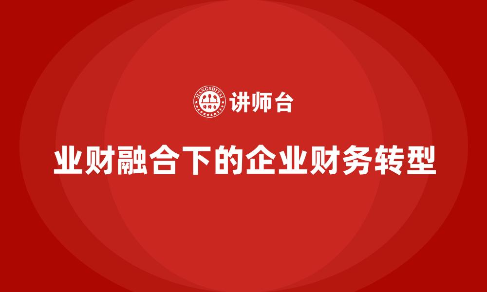 文章业财融合下的企业财务转型的缩略图